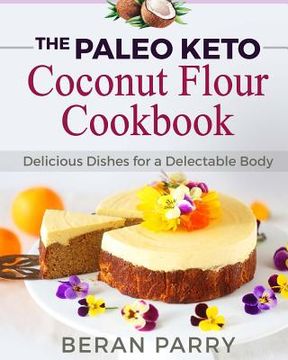 portada The Paleo Keto Coconut Flour Cookbook Delicious Dishes for a Delectable Body (in English)