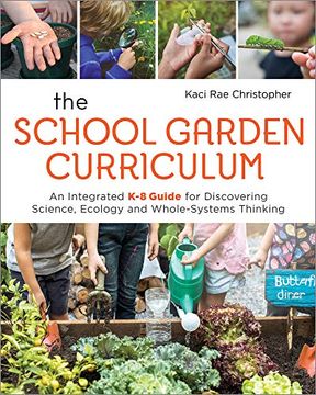 portada The School Garden Curriculum: An Integrated k-8 Guide for Discovering Science, Ecology, and Whole-Systems Thinking (en Inglés)