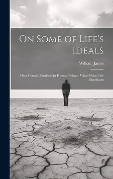 portada On Some of Life's Ideals: On a Certain Blindness in Human Beings; What Makes Life Significant (in English)