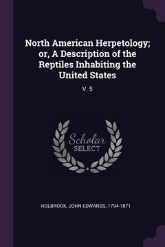 portada North American Herpetology; or, A Description of the Reptiles Inhabiting the United States: V. 5