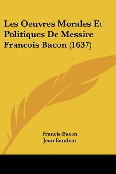 portada les oeuvres morales et politiques de messire francois bacon (1637) (en Inglés)