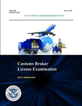 portada Customs Broker License Examination - With Answer Key (Series 660 - Test No. 581 - October 3, 2012 ) (en Inglés)