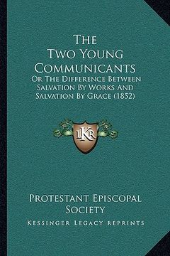 portada the two young communicants: or the difference between salvation by works and salvation by grace (1852)