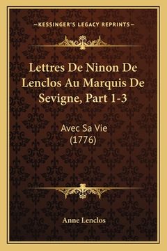 portada Lettres De Ninon De Lenclos Au Marquis De Sevigne, Part 1-3: Avec Sa Vie (1776) (en Francés)