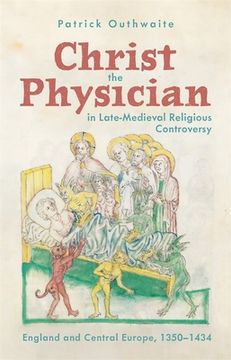 portada Christ the Physician in Late-Medieval Religious Controversy: England and Central Europe, 1350-1434 (en Inglés)