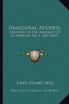 portada inaugural address: delivered to the university of st. andrews, feb. 1, 1867 (1867) (en Inglés)