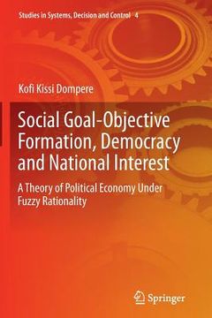 portada Social Goal-Objective Formation, Democracy and National Interest: A Theory of Political Economy Under Fuzzy Rationality (en Inglés)