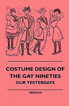 portada costume design of the gay nineties - our yesterdays (en Inglés)