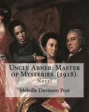 portada Uncle Abner: Master of Mysteries (1918). By: Melville Davisson Post: The tales of Uncle Abner take place in what is now West Virgin