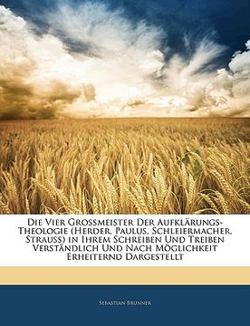 portada Die Vier Grossmeister Der Aufklarungs-Theologie (Herder, Paulus, Schleiermacher, Strauss) in Ihrem Schreiben Und Treiben Verstandlich Und Nach Moglich (in German)