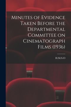 portada Minutes of Evidence Taken Before the Departmental Committee on Cinematograph Films (1936) (in English)