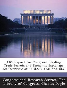 portada Crs Report for Congress: Stealing Trade Secrets and Economic Espionage: An Overview of 18 U.S.C. 1831 and 1832 (en Inglés)