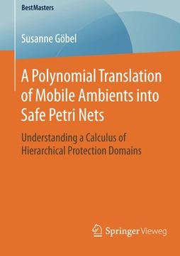portada A Polynomial Translation of Mobile Ambients into Safe Petri Nets: Understanding a Calculus of Hierarchical Protection Domains (BestMasters)