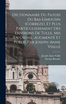 portada Dictionnaire du patois du Bas-Limousin (Correze), et plus particulierement des environs de Tulle. Mis en ordre, augmenté et publié par Joseph-Anne Via (en Francés)