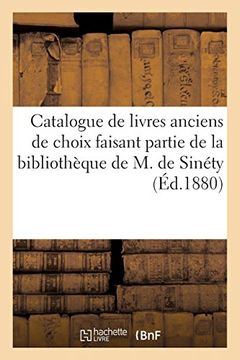 portada Catalogue de Livres Anciens de Choix Faisant Partie de la Bibliothèque de m. De Sinéty (Généralités) (en Francés)