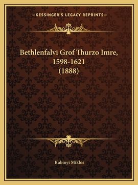 portada Bethlenfalvi Grof Thurzo Imre, 1598-1621 (1888) (en Húngaro)