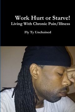 portada Work Hurt or Starve!! - Living With Chronic Pain/Illness (en Inglés)