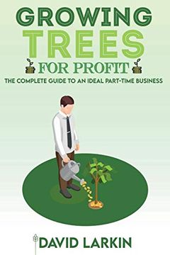 portada Growing Trees for Profit: The Complete Guide to an Ideal Part-Time Business (en Inglés)