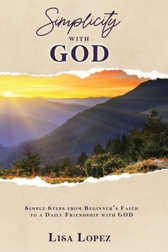 portada Simplicity with God: Simple Steps From Beginner's Faith To A Daily Friendship With GOD (en Inglés)