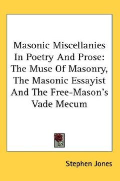 portada masonic miscellanies in poetry and prose: the muse of masonry, the masonic essayist and the free-mason's vade mecum (en Inglés)