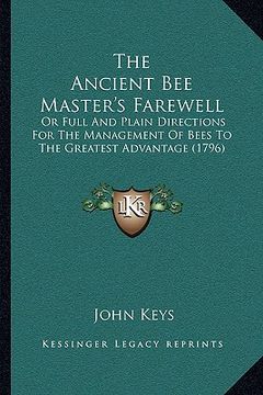 portada the ancient bee master's farewell: or full and plain directions for the management of bees to the greatest advantage (1796) (en Inglés)