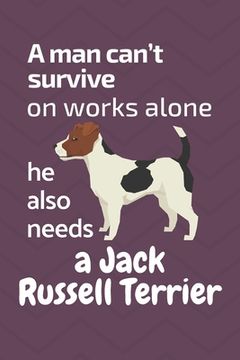 portada A man can't survive on works alone he also needs a Jack Russell Terrier: For Jack Russell Terrier Dog Fans (en Inglés)