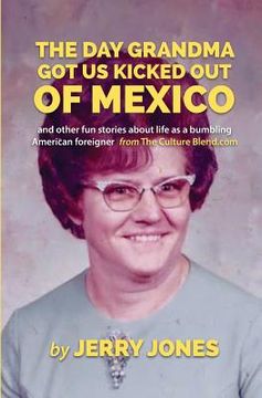 portada The Day Grandma Got Us Kicked Out of Mexico: and other fun stories about life as a bumbling American foreigner (in English)