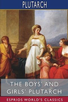 portada The Boys' and Girls' Plutarch (Esprios Classics): Edited for Boys and Girls With Introductions By John S. White (en Inglés)