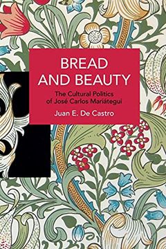 portada Bread and Beauty: The Cultural Politics of José Carlos Mariátegui (Historical Materialism) (en Inglés)