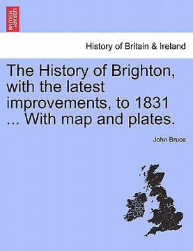 portada the history of brighton, with the latest improvements, to 1831 ... with map and plates. (in English)