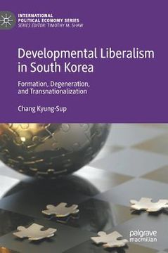 portada Developmental Liberalism in South Korea: Formation, Degeneration, and Transnationalization