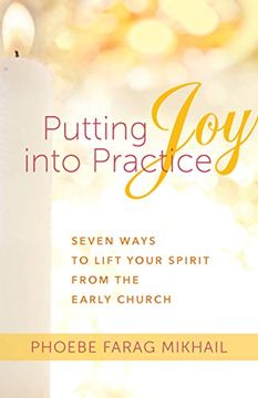 portada Putting joy Into Practice: Seven Ways to Lift Your Spirit From the Early Church (en Inglés)
