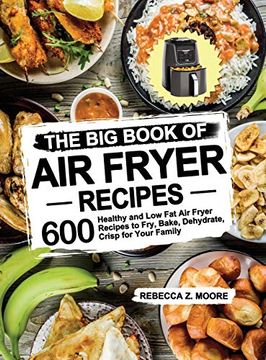 portada The big Book of air Fryer Recipes: 600 Healthy and low fat air Fryer Recipes to Fry, Bake, Dehydrate, Crisp for Your Family (en Inglés)