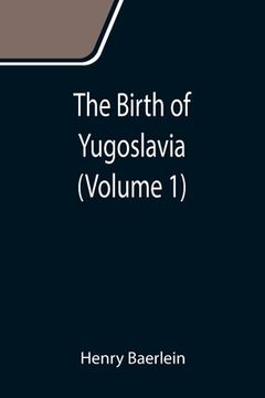 portada The Birth of Yugoslavia (Volume 1) (en Inglés)