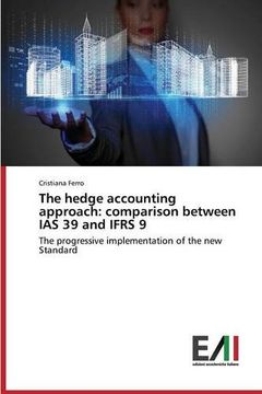 portada The hedge accounting approach: comparison between IAS 39 and IFRS 9: The progressive implementation of the new Standard