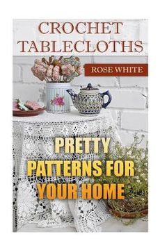 portada Crochet Tablecloths: Pretty Patterns for Your Home: (Crochet Stitches, Crochet Patterns) (en Inglés)