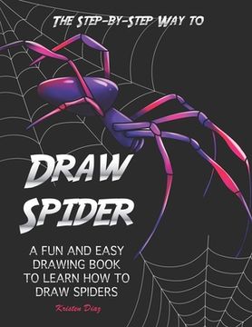 portada The Step-by-Step Way to Draw Spider: A Fun and Easy Drawing Book to Learn How to Draw Spiders (in English)