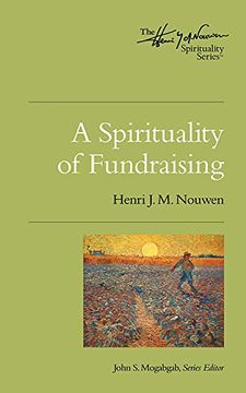 A Spirituality of Fundraising: The Henri Nouwen Spirituality Series 