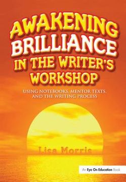 portada Awakening Brilliance in the Writer's Workshop: Using Notebooks, Mentor Texts, and the Writing Process