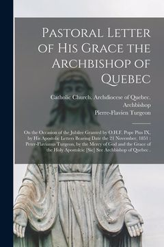 portada Pastoral Letter of His Grace the Archbishop of Quebec [microform]: on the Occasion of the Jubilee Granted by O.H.F. Pope Pius IX, by His Apostolic Let