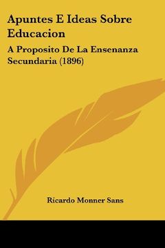 portada Apuntes e Ideas Sobre Educacion: A Proposito de la Ensenanza Secundaria (1896) (in Spanish)