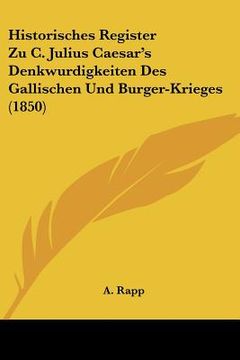 portada Historisches Register Zu C. Julius Caesar's Denkwurdigkeiten Des Gallischen Und Burger-Krieges (1850) (in German)