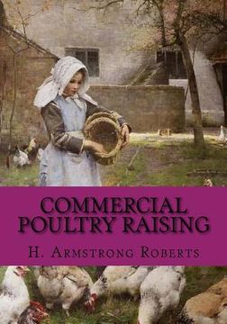 portada Commercial Poultry Raising: A Practical and Complete Reference Work For The Amateur, Fancier or General Farmer, Especially Adapted To The Commerci (in English)