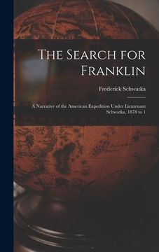 portada The Search for Franklin: A Narrative of the American Expedition Under Lieutenant Schwatka, 1878 to 1 (en Inglés)