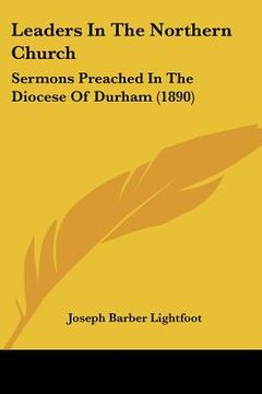 portada leaders in the northern church: sermons preached in the diocese of durham (1890)