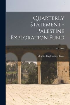 portada Quarterly Statement - Palestine Exploration Fund; 40 (1908) (en Inglés)