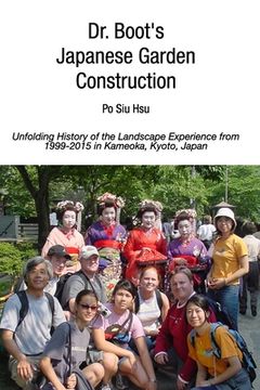 portada Dr. Boot's Japanese Garden Construction: Unfolding History of the Landscape Experience from 1999-2015 in Kameoka, Japan (in English)