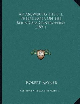 portada an answer to the e. j. phelp's paper on the bering sea controversy (1891) (in English)