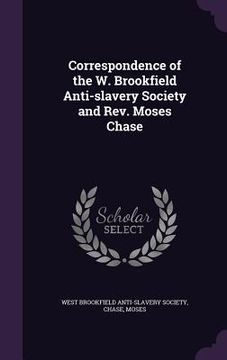 portada Correspondence of the W. Brookfield Anti-slavery Society and Rev. Moses Chase (en Inglés)