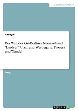 portada Der Weg der Ost-Berliner Neonaziband "Landser". Ursprung, Werdegang, Prozess und Wandel (en Alemán)